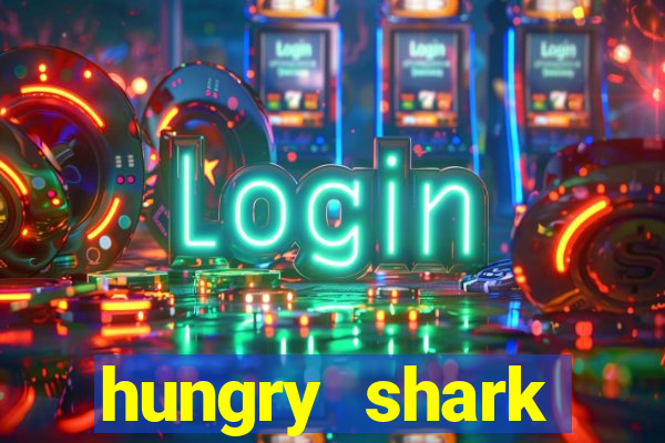 hungry shark evolution dinheiro infinito 2024